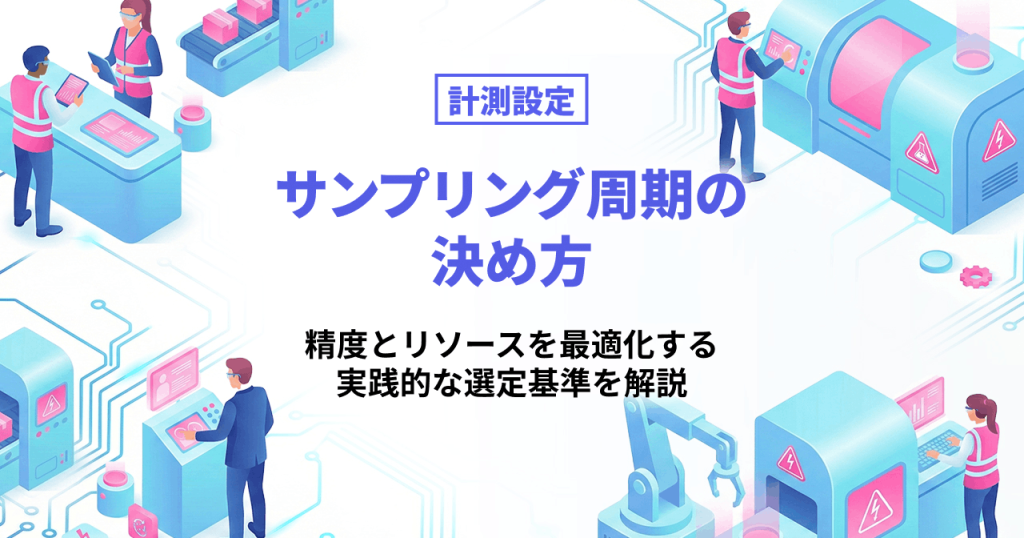 計測設定 サンプリング周期の決め方 精度とリソースを最適化する実践的な選定基準を解説