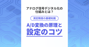 測定精度の基礎知識 A/D変換の原理と設定のコツ アナログ信号デジタル化の仕組みとは？